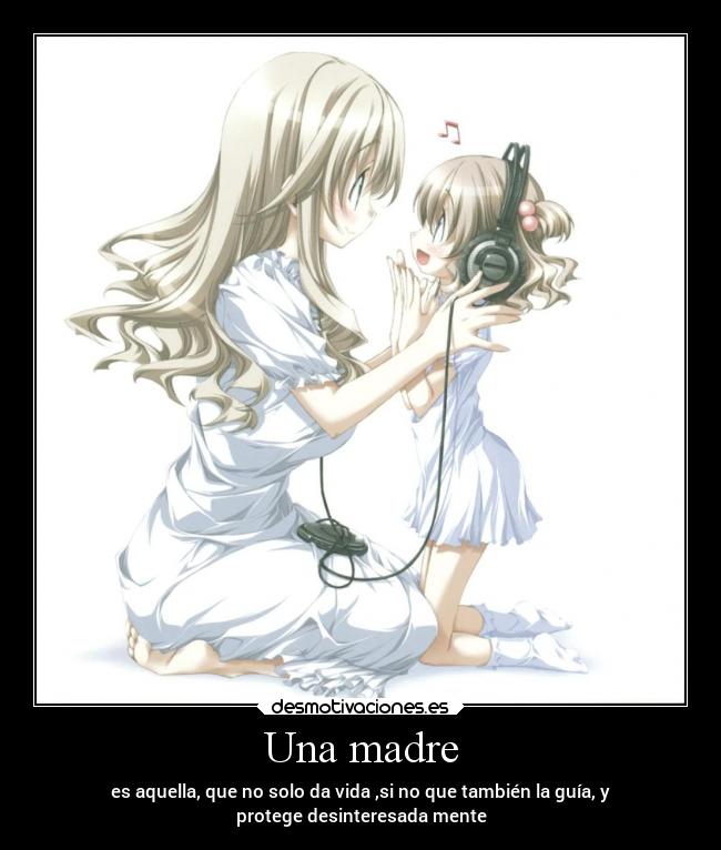 Una madre - es aquella, que no solo da vida ,si no que también la guía, y
protege desinteresada mente