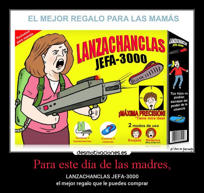 Para este día de las madres, - LANZACHANCLAS JEFA-3000
el mejor regalo que le puedes comprar
