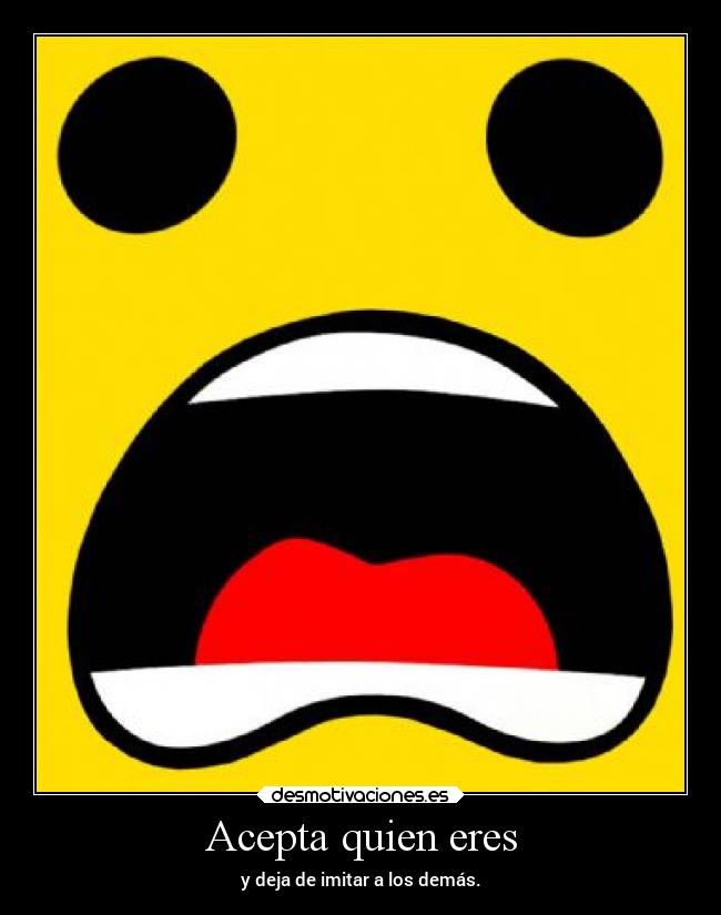 Acepta quien eres - y deja de imitar a los demás.