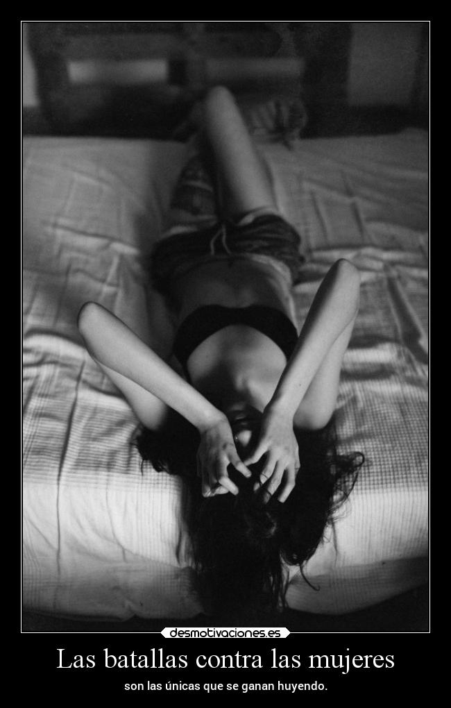 Las batallas contra las mujeres - son las únicas que se ganan huyendo.
