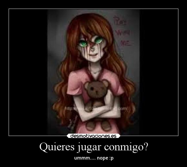 Quieres jugar conmigo? - ummm.... nope :p