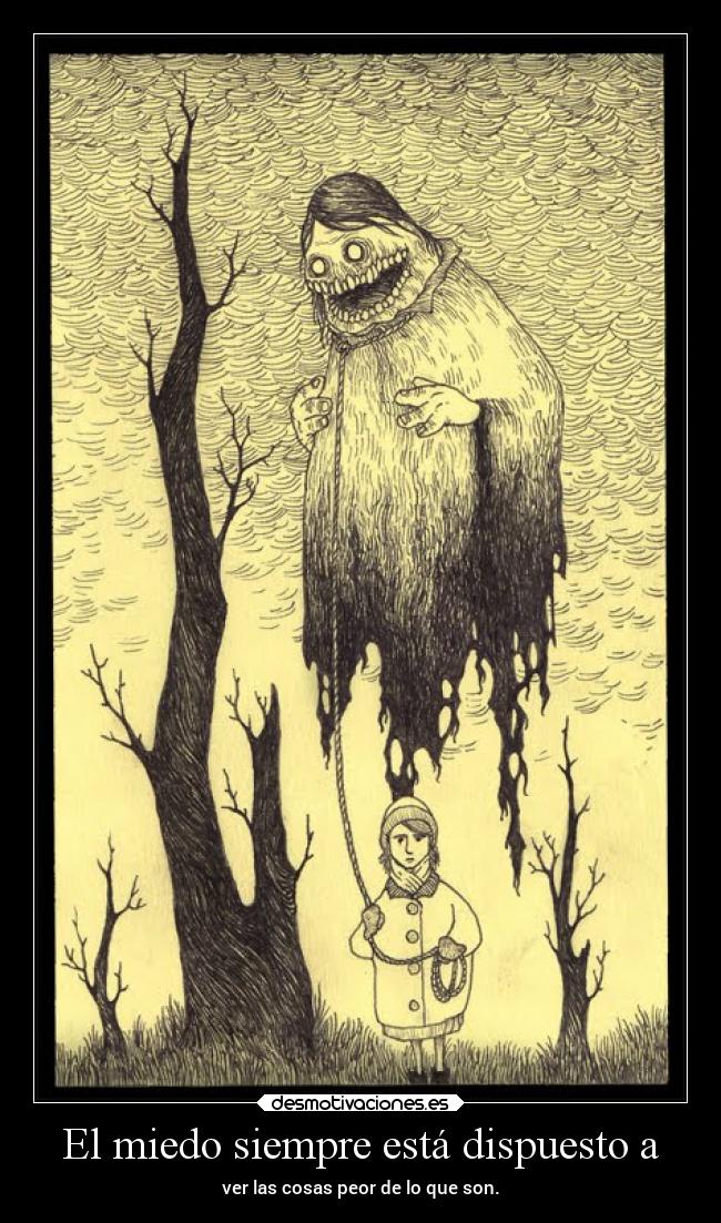 El miedo siempre está dispuesto a - ver las cosas peor de lo que son.