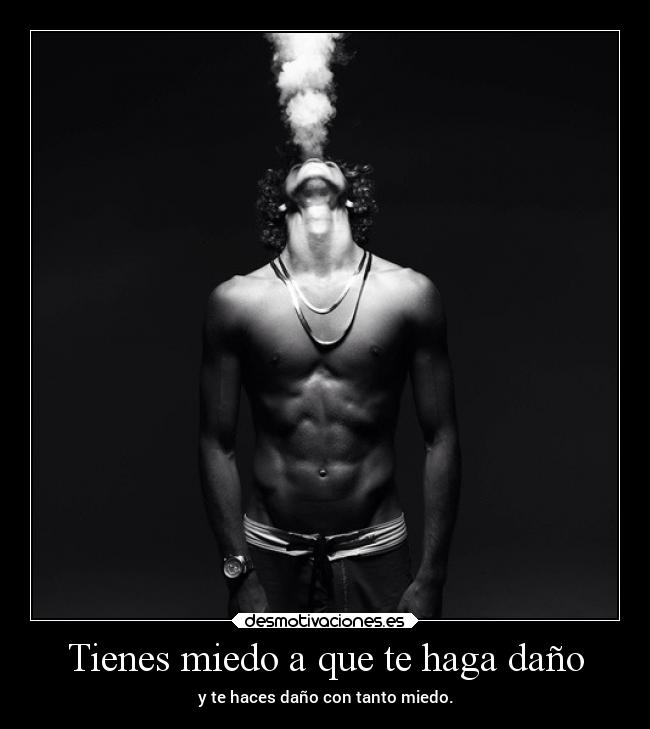 Tienes miedo a que te haga daño - 