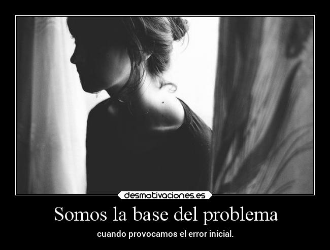 Somos la base del problema -