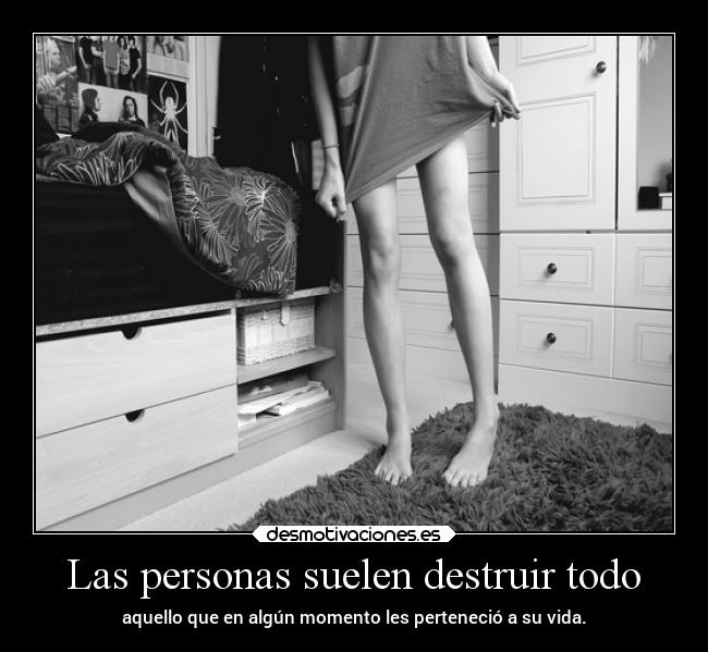 Las personas suelen destruir todo - 