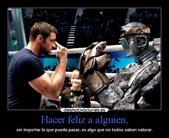 Hacer feliz a alguien, - sin importar lo que pueda pasar, es algo que no todos saben valorar.