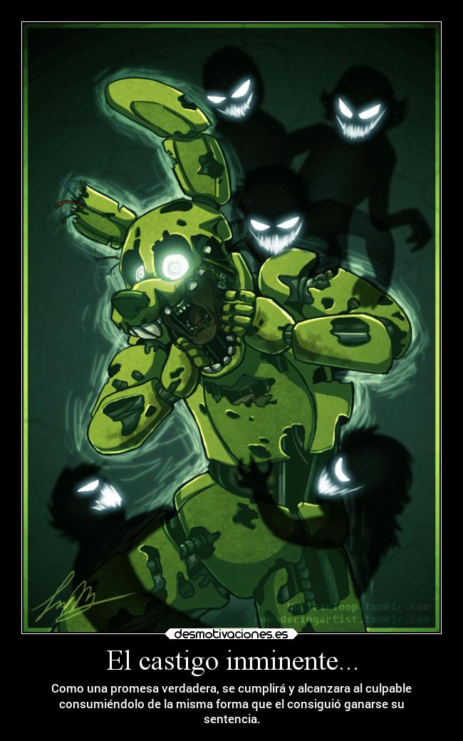 El castigo inminente... - Como una promesa verdadera, se cumplirá y alcanzara al culpable
consumiéndolo de la misma forma que el consiguió ganarse su
sentencia.