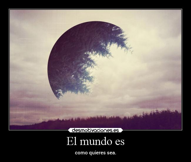 El mundo es -