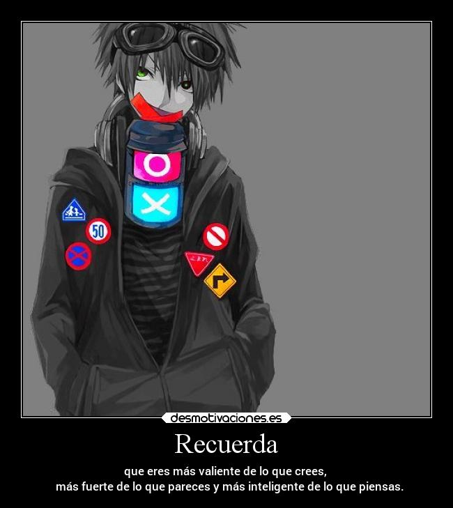Recuerda - que eres más valiente de lo que crees,
más fuerte de lo que pareces y más inteligente de lo que piensas.