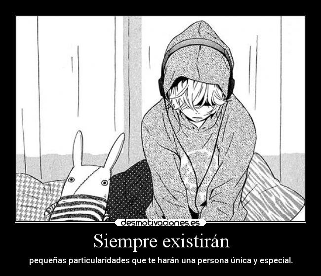 Siempre existirán - pequeñas particularidades que te harán una persona única y especial.