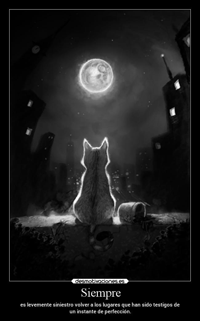 Siempre - es levemente siniestro volver a los lugares que han sido testigos de
un instante de perfección.