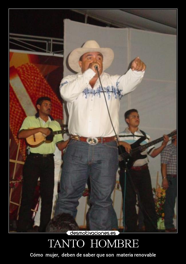 TANTO HOMBRE - Cómo mujer, deben de saber que son materia renovable