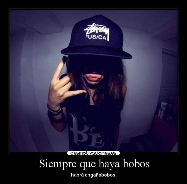 Siempre que haya bobos - habrá engañabobos.