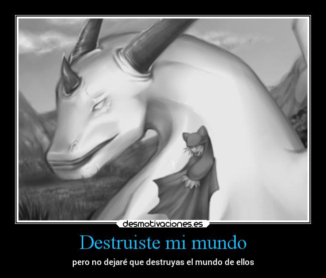 Destruiste mi mundo - pero no dejaré que destruyas el mundo de ellos