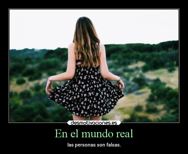 En el mundo real - las personas son falsas.