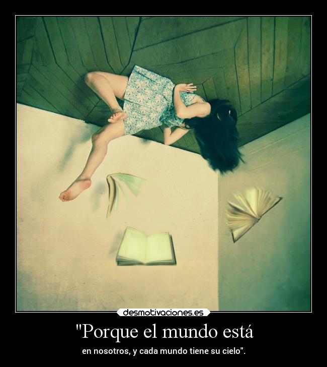 Porque el mundo está - en nosotros, y cada mundo tiene su cielo.