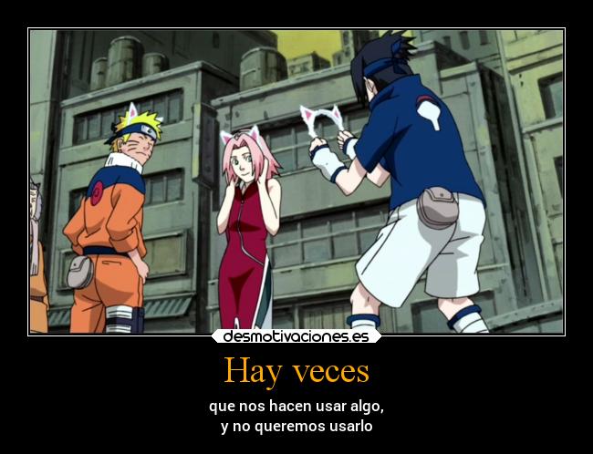 Hay veces - que nos hacen usar algo,
y no queremos usarlo