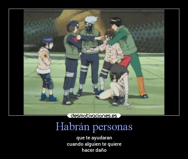 Habrán personas - que te ayudaran
cuando alguien te quiere
hacer daño