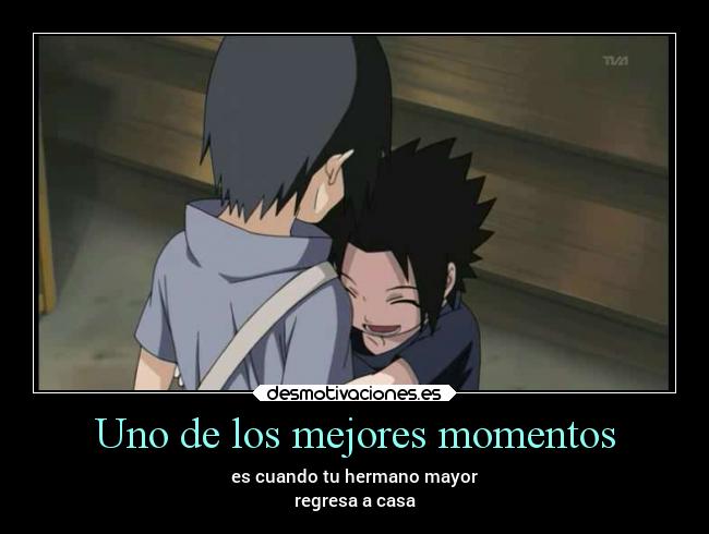 Uno de los mejores momentos - es cuando tu hermano mayor
regresa a casa