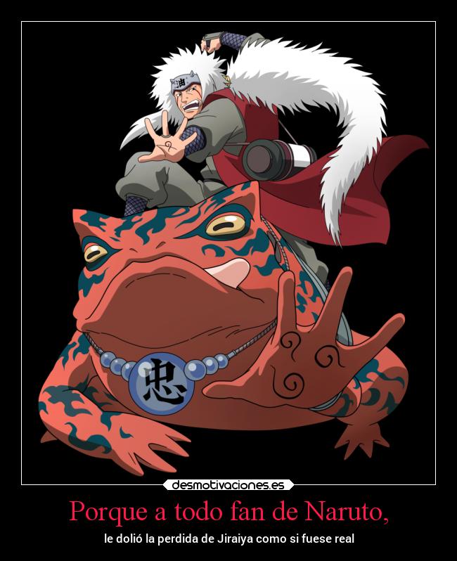 Porque a todo fan de Naruto, - le dolió la perdida de Jiraiya como si fuese real