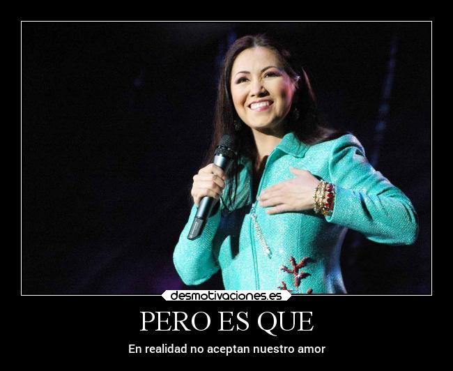 PERO ES QUE - En realidad no aceptan nuestro amor