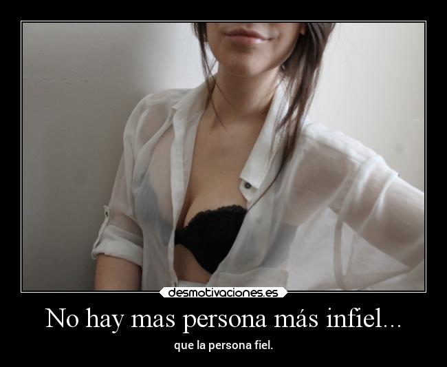 No hay mas persona más infiel... - que la persona fiel.