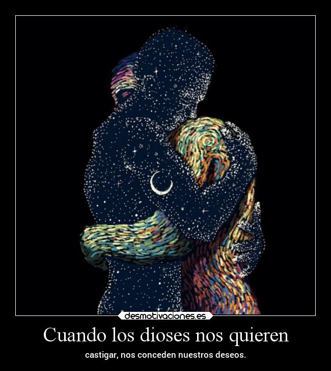 Cuando los dioses nos quieren - castigar, nos conceden nuestros deseos.