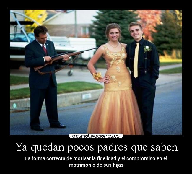 Ya quedan pocos padres que saben - La forma correcta de motivar la fidelidad y el compromiso en el
matrimonio de sus hijas