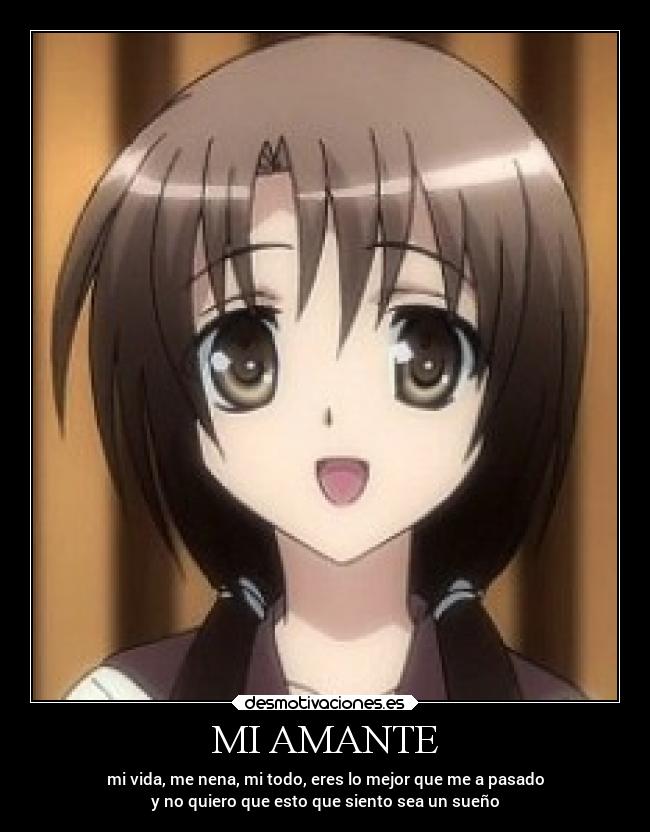 MI AMANTE - mi vida, me nena, mi todo, eres lo mejor que me a pasado
y no quiero que esto que siento sea un sueño