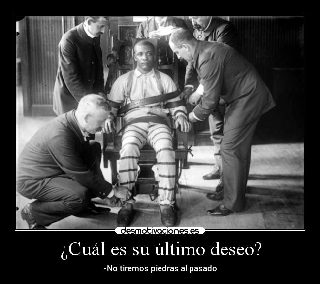 ¿Cuál es su último deseo? -