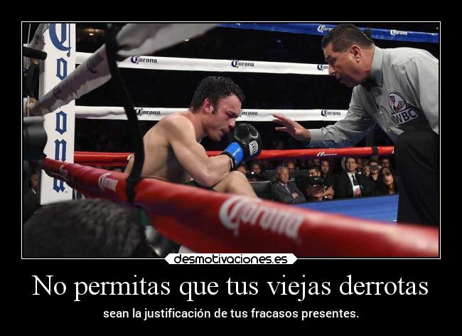 No permitas que tus viejas derrotas - sean la justificación de tus fracasos presentes.