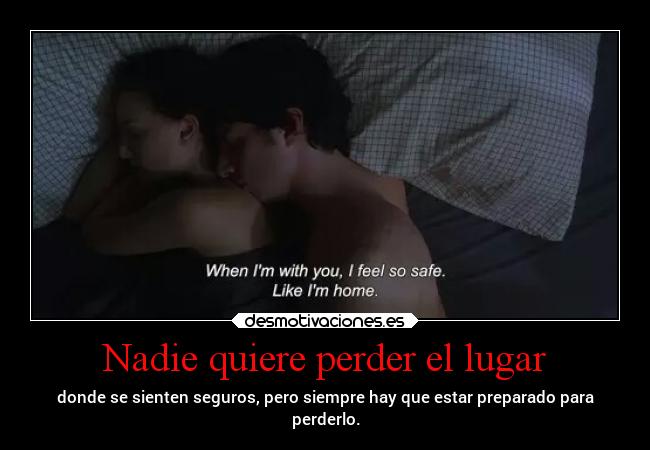 Nadie quiere perder el lugar - donde se sienten seguros, pero siempre hay que estar preparado para
perderlo.