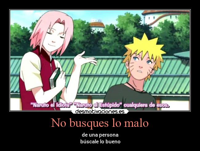 No busques lo malo - de una persona
búscale lo bueno