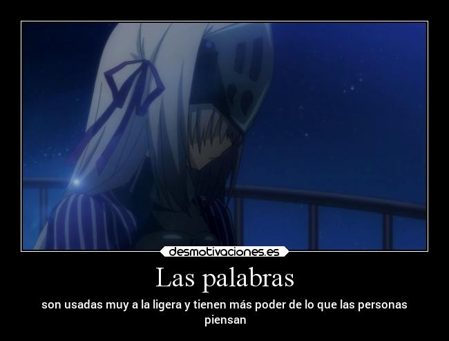 Las palabras - son usadas muy a la ligera y tienen más poder de lo que las personas
piensan