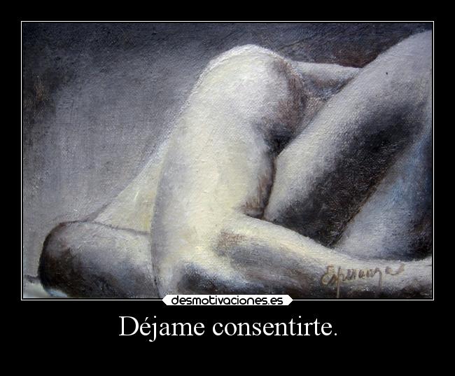 Déjame consentirte. -