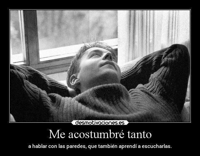 Me acostumbré tanto -