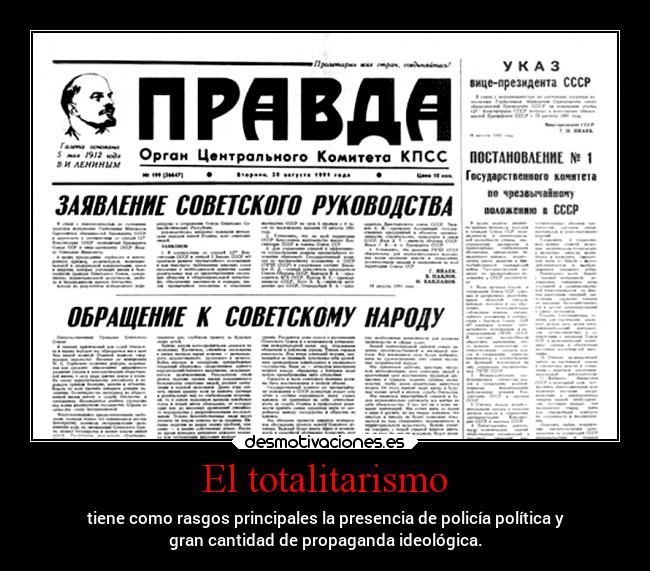 El totalitarismo - tiene como rasgos principales la presencia de policía política y
gran cantidad de propaganda ideológica.