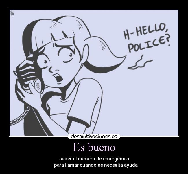 Es bueno - saber el numero de emergencia
para llamar cuando se necesita ayuda