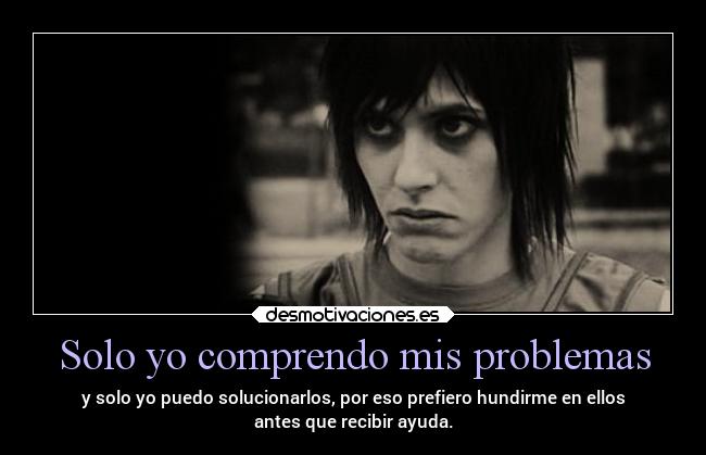Solo yo comprendo mis problemas -