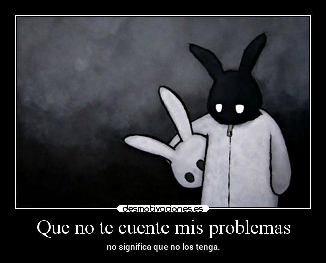 Que no te cuente mis problemas -
