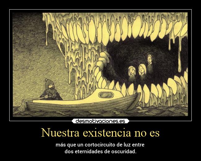 Nuestra existencia no es - más que un cortocircuito de luz entre
dos eternidades de oscuridad.