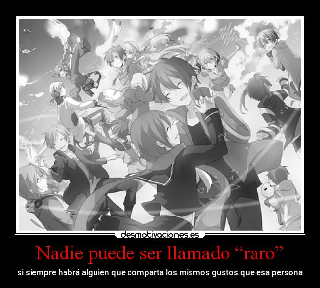 Nadie puede ser llamado “raro” - si siempre habrá alguien que comparta los mismos gustos que esa persona