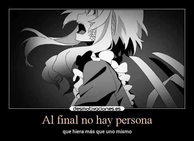 Al final no hay persona - que hiera más que uno mismo