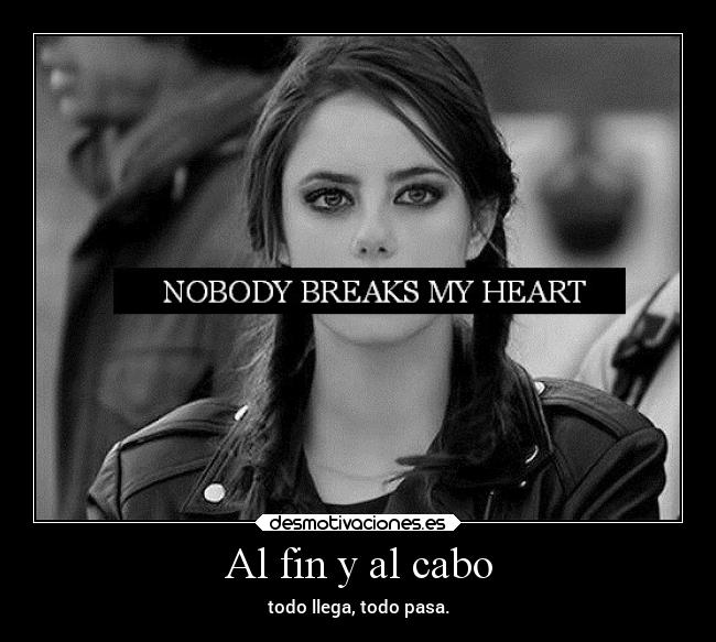 Al fin y al cabo - todo llega, todo pasa.