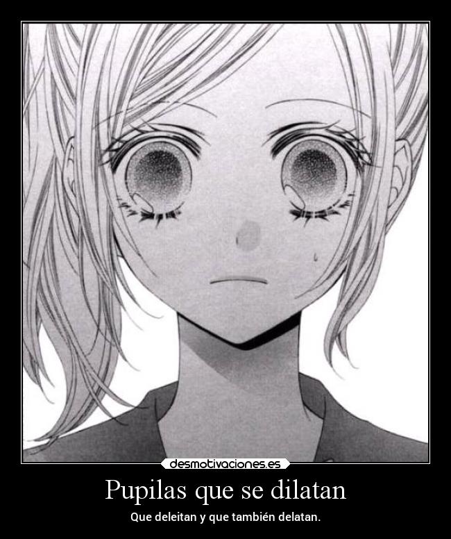 Pupilas que se dilatan - Que deleitan y que también delatan.