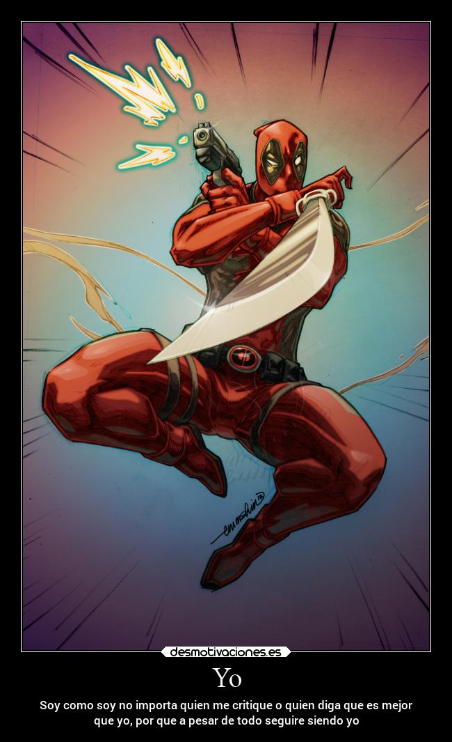 Yo - Soy como soy no importa quien me critique o quien diga que es mejor
que yo, por que a pesar de todo seguire siendo yo