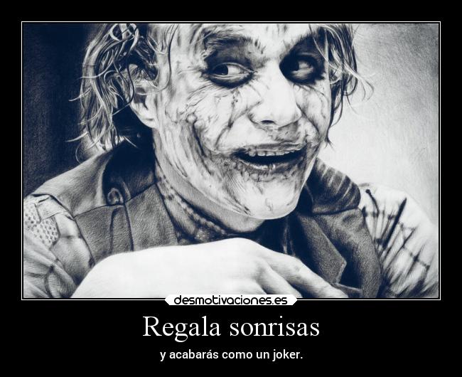 Regala sonrisas - y acabarás como un joker.