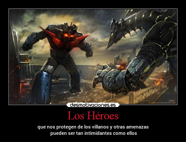 Los Héroes - que nos protegen de los villanos y otras amenazas
pueden ser tan intimidantes como ellos