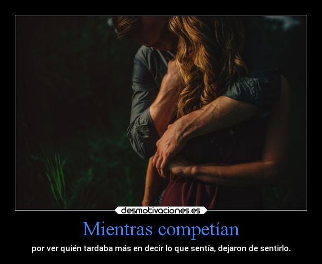 Mientras competían - por ver quién tardaba más en decir lo que sentía, dejaron de sentirlo.