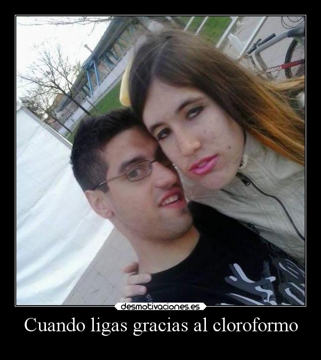 Cuando ligas gracias al cloroformo -